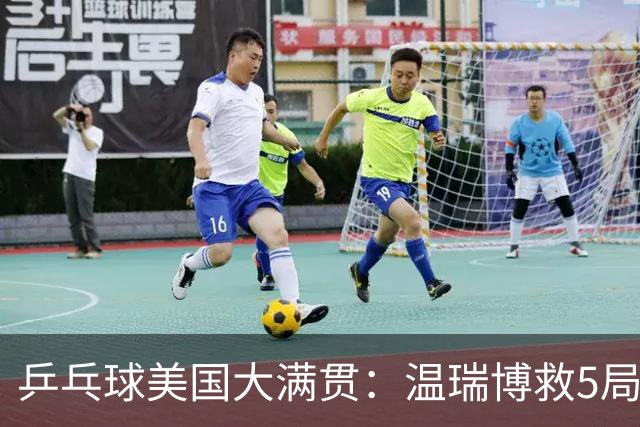 乒乓球美国大满贯：温瑞博救5局点晋级 张本智和轻取华裔老将