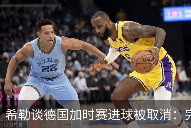 希勒谈德国加时赛进球被取消：完全不同意判罚，只是轻微碰到门将