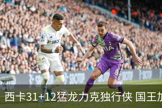 西卡31+12猛龙力克独行侠 国王加时险胜开拓者